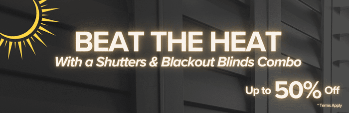 Beat the heat with a shutters and blackout blinds combo! Up to 50% off. Wide mobile banner